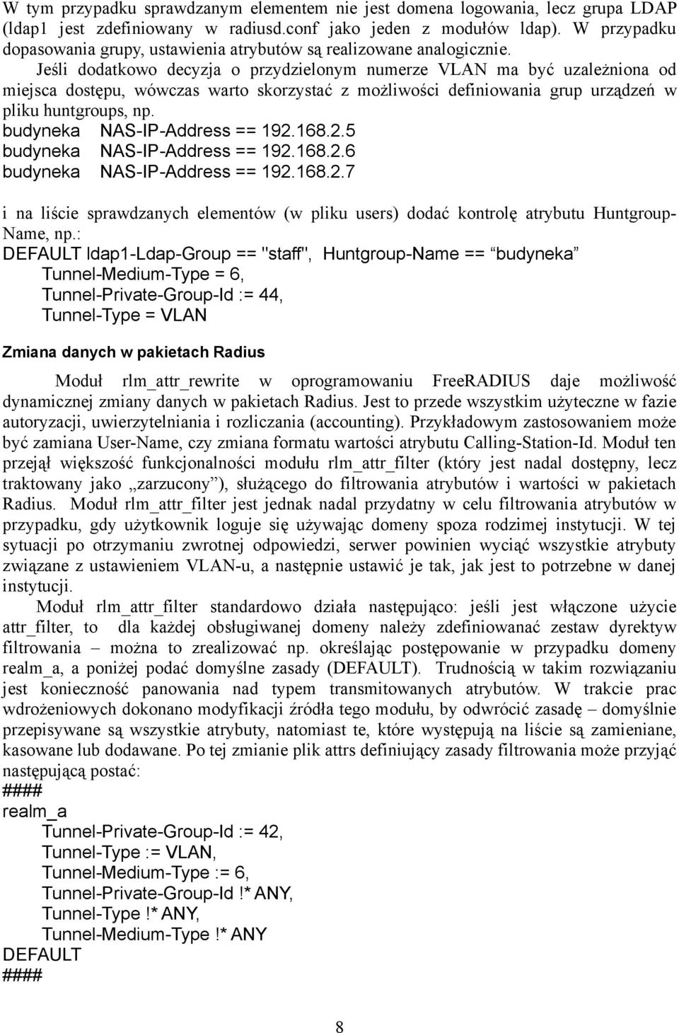 Jeśli dodatkowo decyzja o przydzielonym numerze VLAN ma być uzależniona od miejsca dostępu, wówczas warto skorzystać z możliwości definiowania grup urządzeń w pliku huntgroups, np.