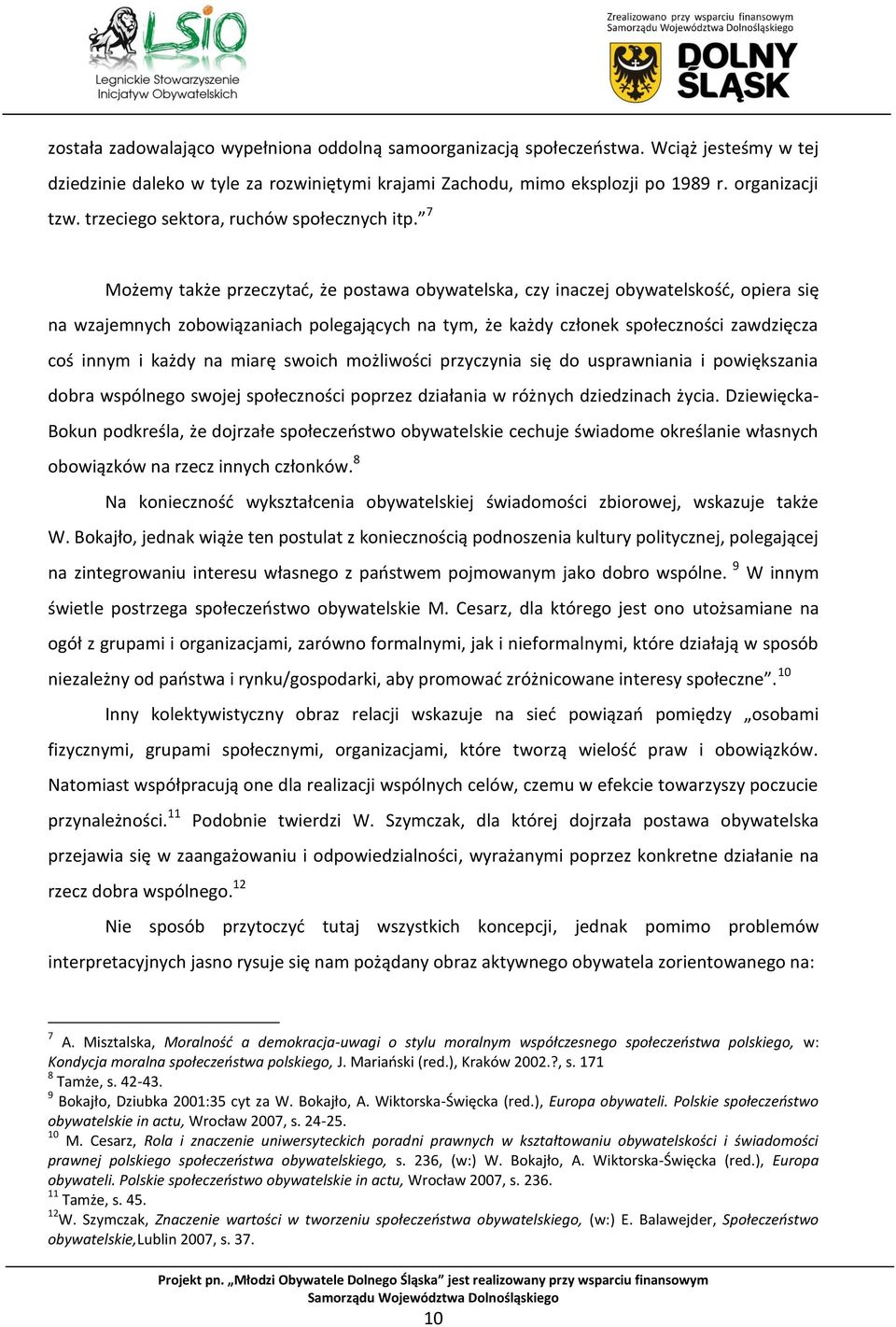 7 Możemy także przeczytać, że postawa obywatelska, czy inaczej obywatelskość, opiera się na wzajemnych zobowiązaniach polegających na tym, że każdy członek społeczności zawdzięcza coś innym i każdy