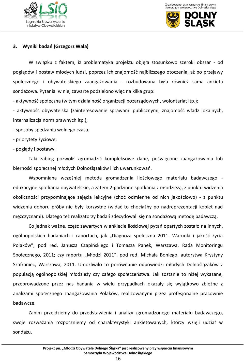 Pytania w niej zawarte podzielono więc na kilka grup: - aktywność społeczna (w tym działalność organizacji pozarządowych, wolontariat itp.