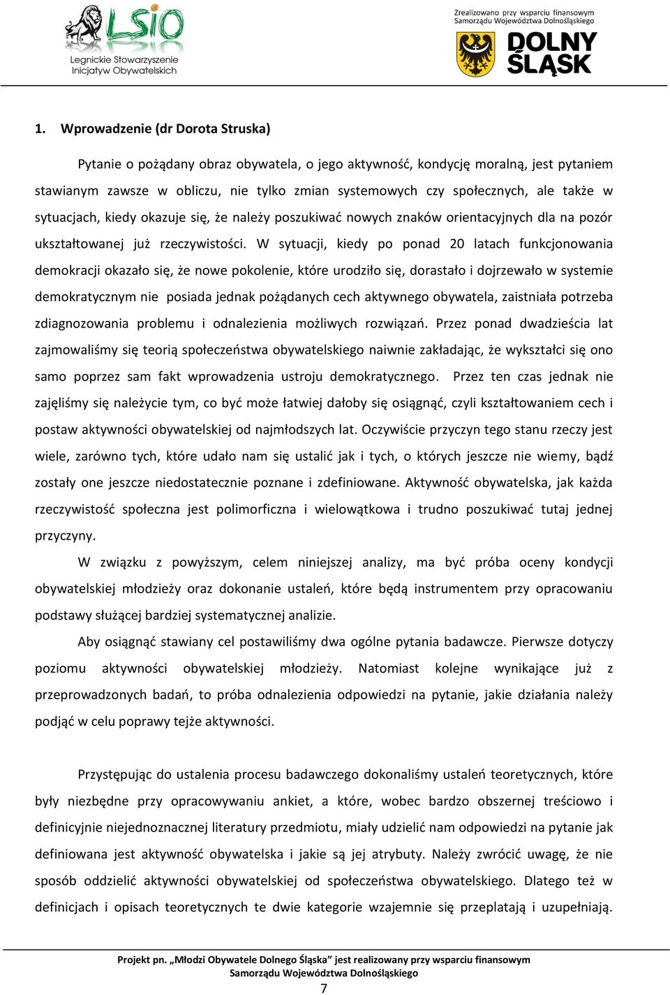 W sytuacji, kiedy po ponad 20 latach funkcjonowania demokracji okazało się, że nowe pokolenie, które urodziło się, dorastało i dojrzewało w systemie demokratycznym nie posiada jednak pożądanych cech