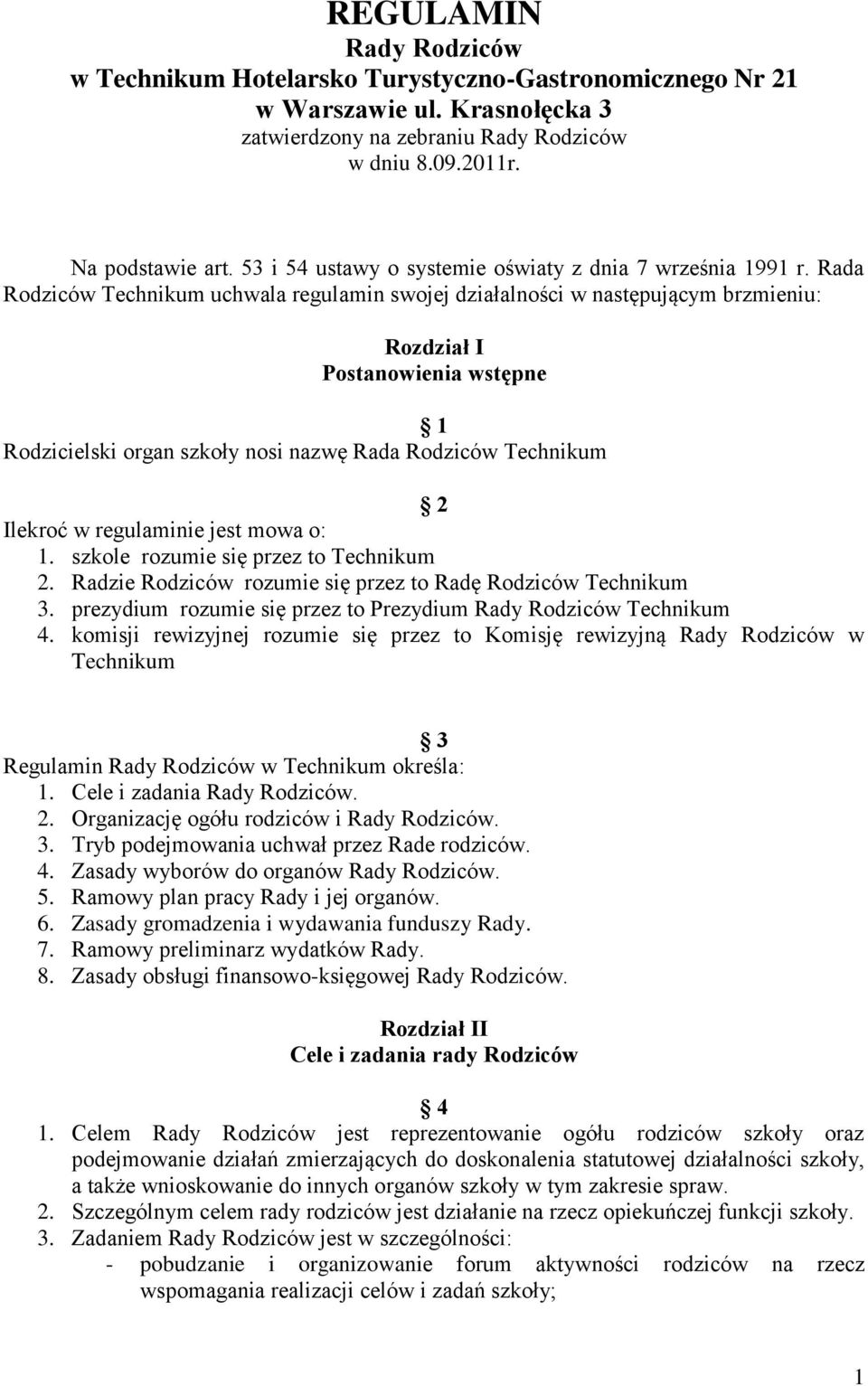 Rada Rodziców Technikum uchwala regulamin swojej działalności w następującym brzmieniu: Rozdział I Postanowienia wstępne 1 Rodzicielski organ szkoły nosi nazwę Rada Rodziców Technikum 2 Ilekroć w