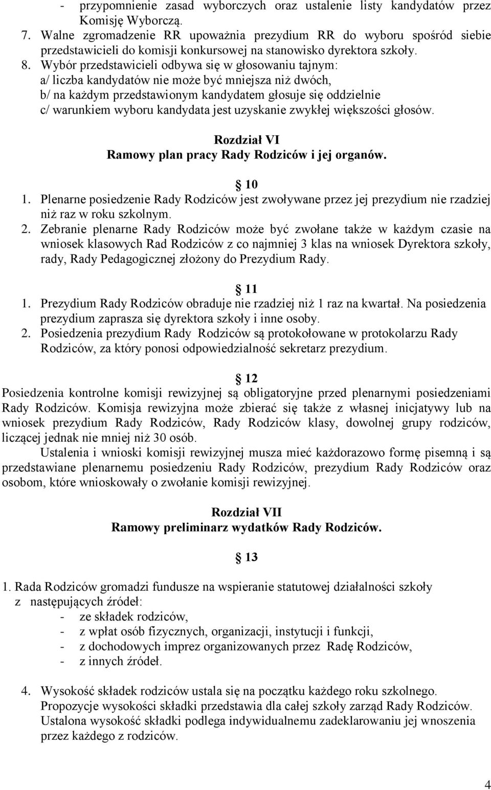 Wybór przedstawicieli odbywa się w głosowaniu tajnym: a/ liczba kandydatów nie może być mniejsza niż dwóch, b/ na każdym przedstawionym kandydatem głosuje się oddzielnie c/ warunkiem wyboru kandydata