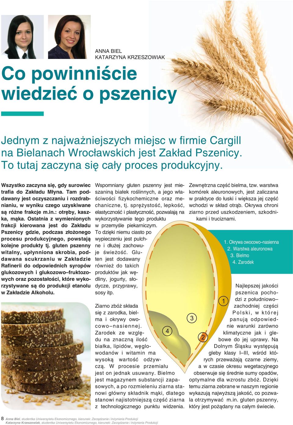 in.: otręby, kaszka, mąka. Ostatnia z wymienionych frakcji kierowana jest do Zakładu Pszenicy gdzie, podczas złożonego procesu produkcyjnego, powstają kolejne produkty tj.