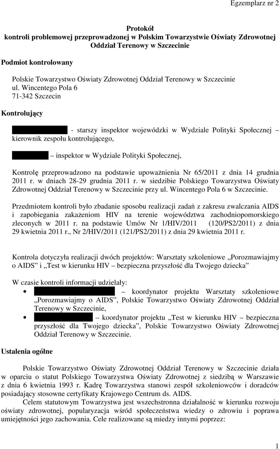 Wincentego Pola 6 71-342 Szczecin Kontrolujący Anna Wiśniewska - starszy inspektor wojewódzki w Wydziale Polityki Społecznej kierownik zespołu kontrolującego, Jagoda Gzyl inspektor w Wydziale