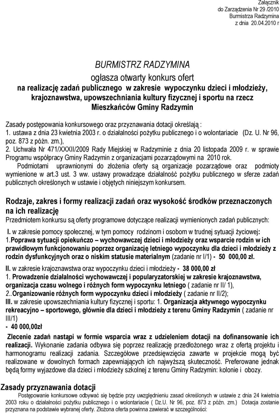 Mieszkańców Gminy Radzymin Zasady postępowania konkursowego oraz przyznawania dotacji określają : 1. ustawa z dnia 23 kwietnia 2003 r. o działalności pożytku publicznego i o wolontariacie (Dz. U.