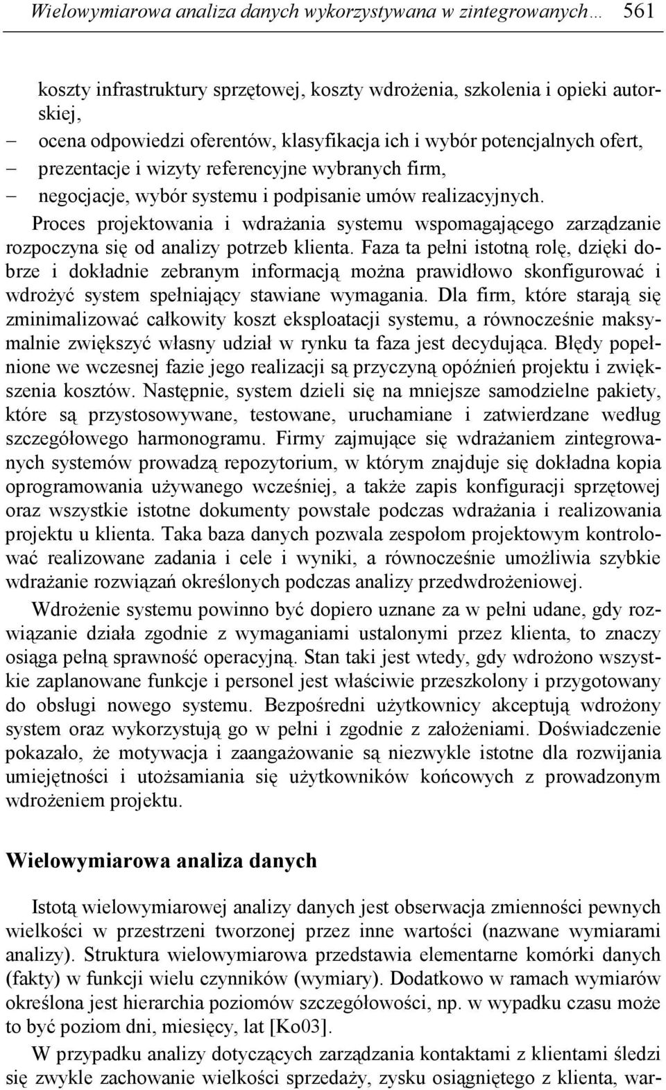 Proces projektowania i wdraŝania systemu wspomagającego zarządzanie rozpoczyna się od analizy potrzeb klienta.