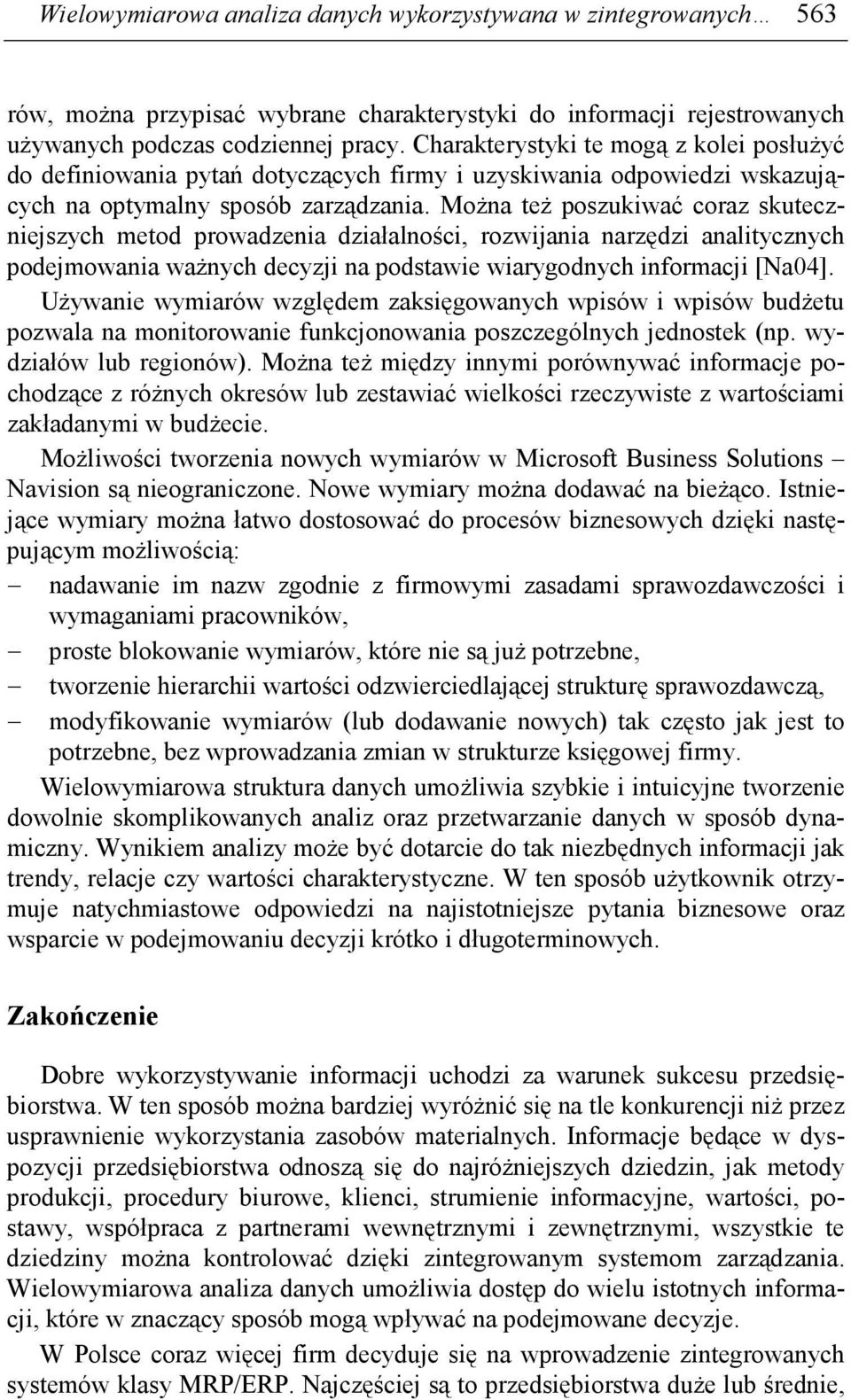 MoŜna teŝ poszukiwać coraz skuteczniejszych metod prowadzenia działalności, rozwijania narzędzi analitycznych podejmowania waŝnych decyzji na podstawie wiarygodnych informacji [Na04].