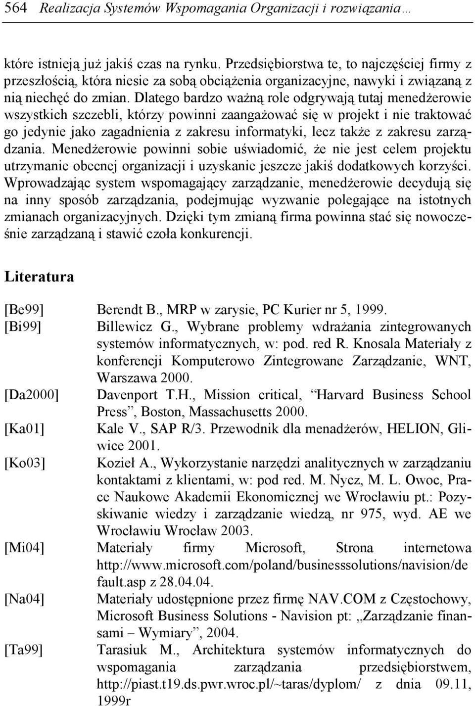 Dlatego bardzo waŝną role odgrywają tutaj menedŝerowie wszystkich szczebli, którzy powinni zaangaŝować się w projekt i nie traktować go jedynie jako zagadnienia z zakresu informatyki, lecz takŝe z