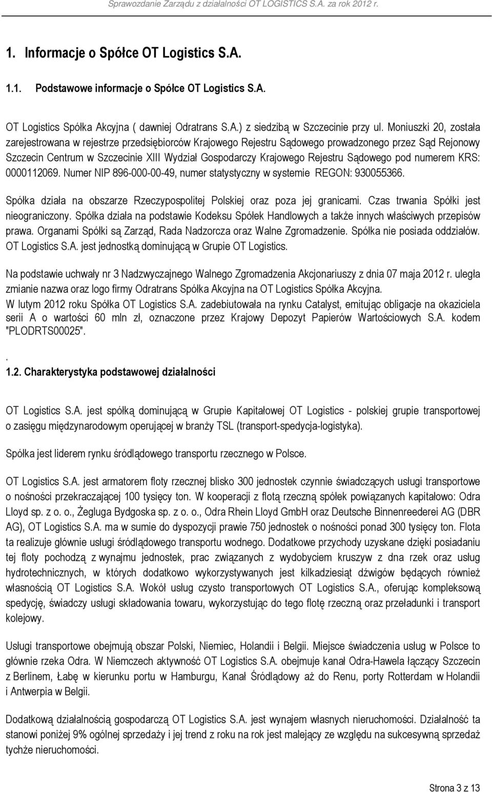 Sądowego pod numerem KRS: 0000112069. Numer NIP 896-000-00-49, numer statystyczny w systemie REGON: 930055366. Spółka działa na obszarze Rzeczypospolitej Polskiej oraz poza jej granicami.