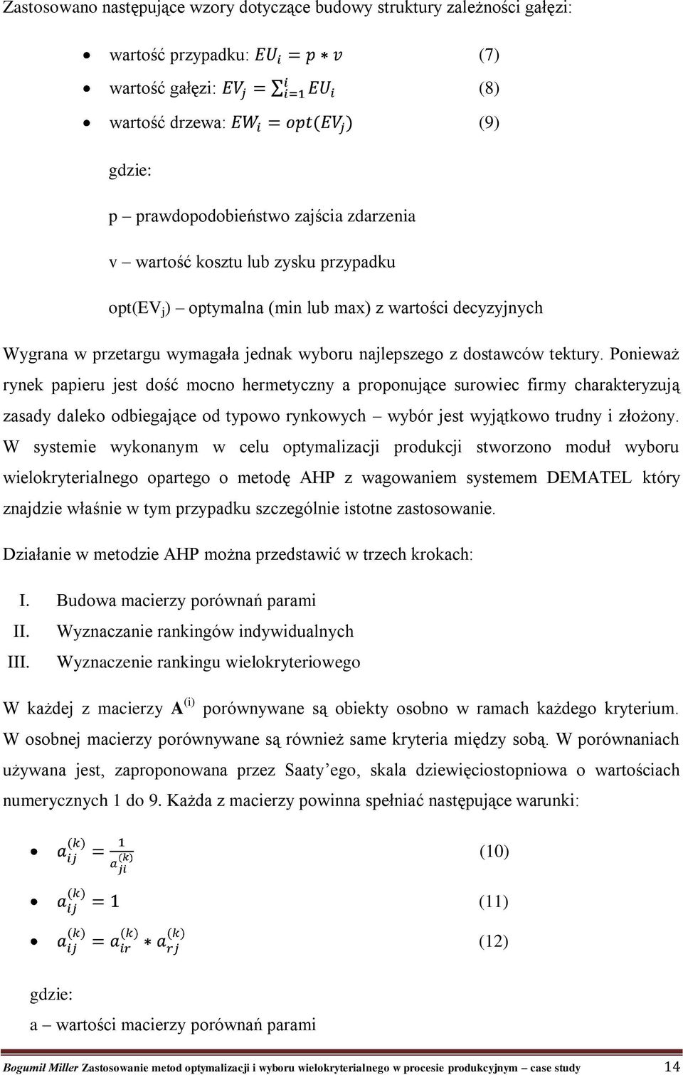 Ponieważ rynek papieru jest dość mocno hermetyczny a proponujące surowiec firmy charakteryzują zasady daleko odbiegające od typowo rynkowych wybór jest wyjątkowo trudny i złożony.