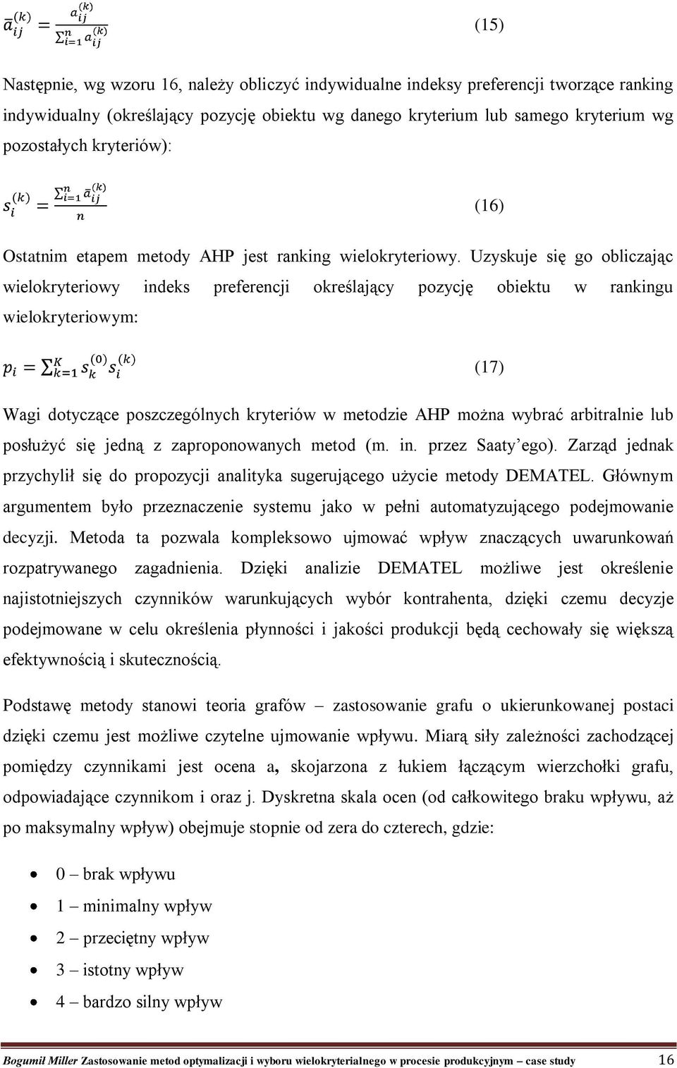 Uzyskuje się go obliczając wielokryteriowy indeks preferencji określający pozycję obiektu w rankingu wielokryteriowym: (17) Wagi dotyczące poszczególnych kryteriów w metodzie AHP można wybrać