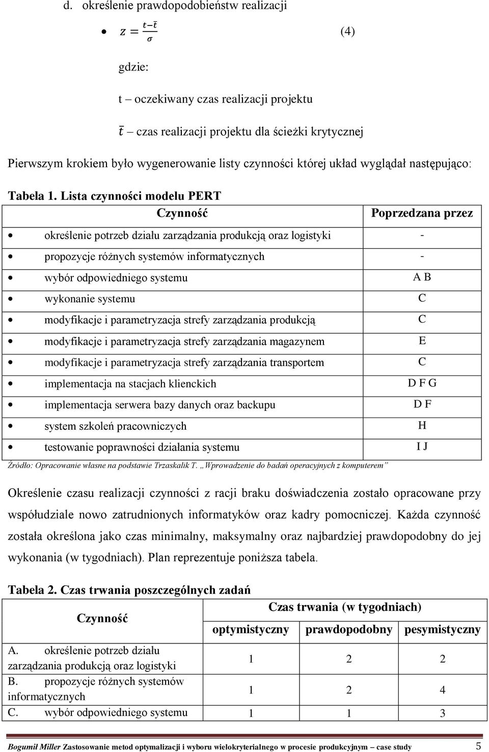 Lista czynności modelu PERT Czynność Poprzedzana przez określenie potrzeb działu zarządzania produkcją oraz logistyki - propozycje różnych systemów informatycznych - wybór odpowiedniego systemu