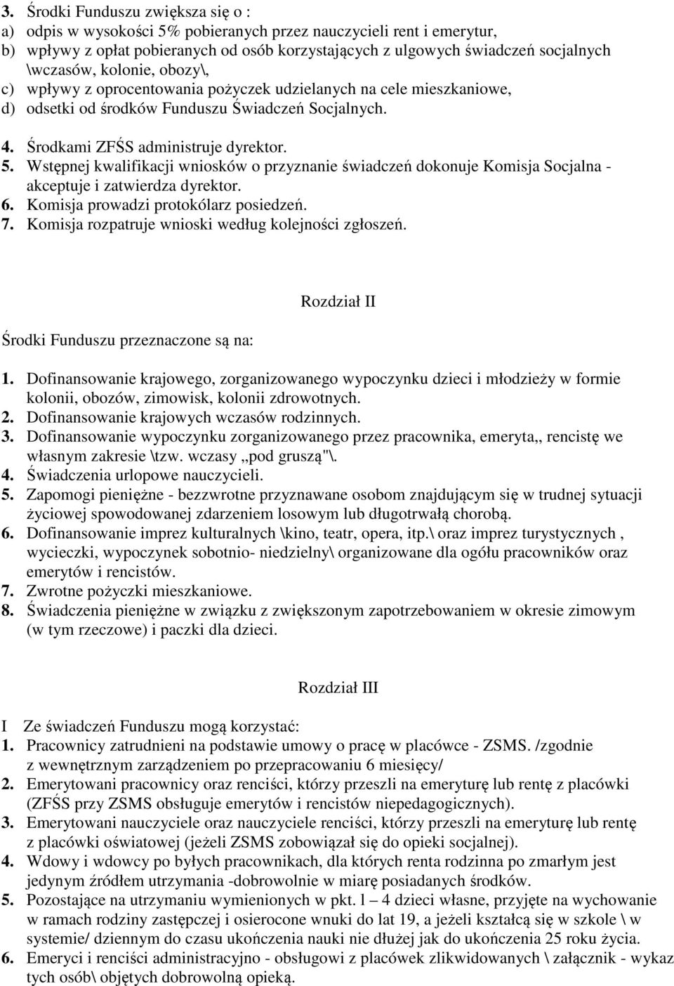 Wstępnej kwalifikacji wniosków o przyznanie świadczeń dokonuje Komisja Socjalna - akceptuje i zatwierdza dyrektor. 6. Komisja prowadzi protokólarz posiedzeń. 7.