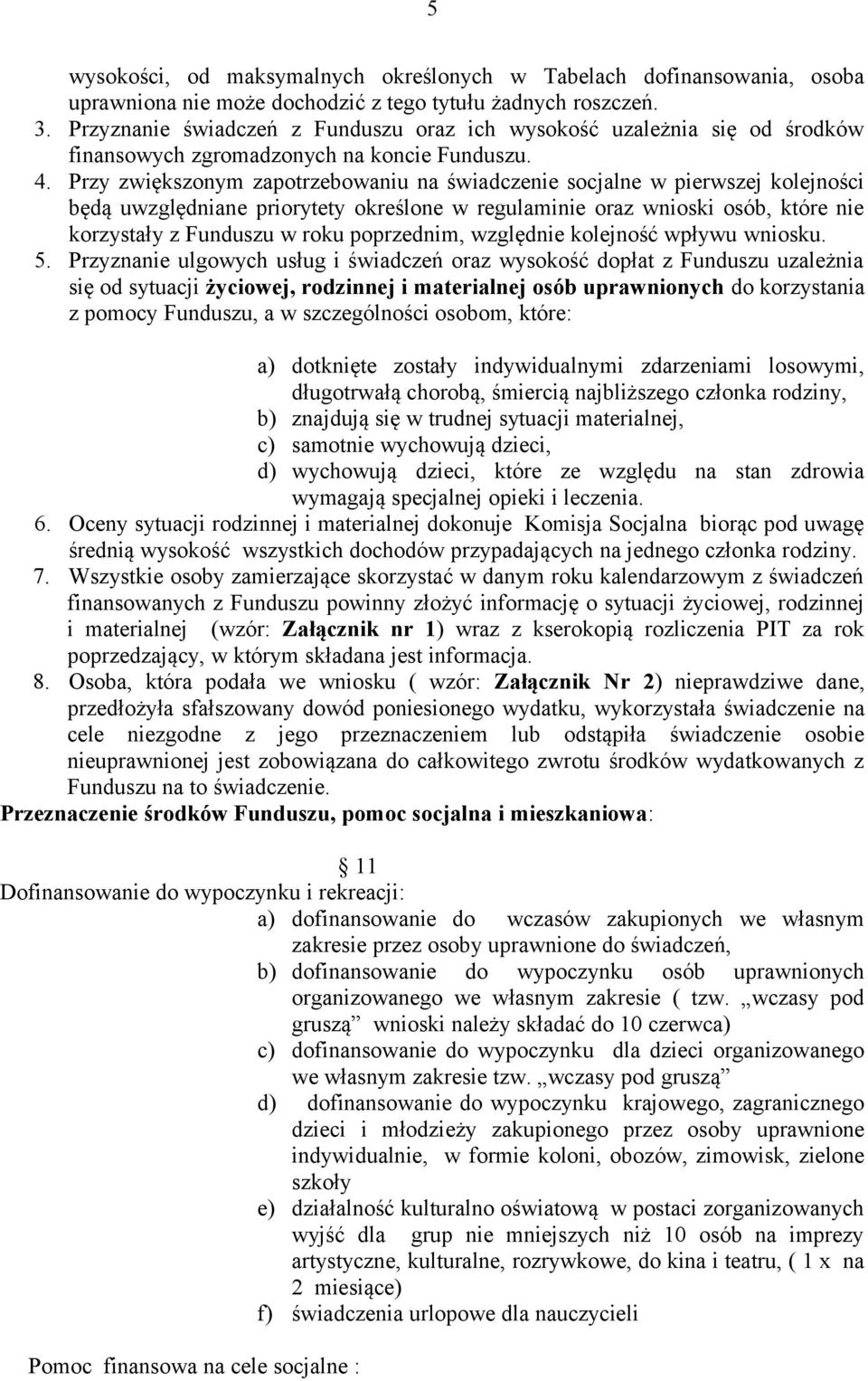 Przy zwiększonym zapotrzebowaniu na świadczenie socjalne w pierwszej kolejności będą uwzględniane priorytety określone w regulaminie oraz wnioski osób, które nie korzystały z Funduszu w roku