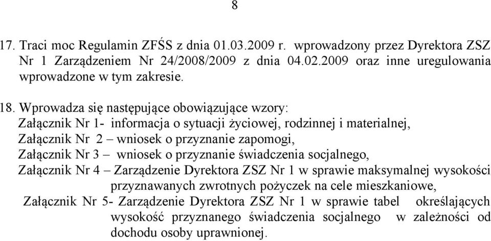 Wprowadza się następujące obowiązujące wzory: Załącznik Nr 1- informacja o sytuacji życiowej, rodzinnej i materialnej, Załącznik Nr 2 wniosek o przyznanie zapomogi, Załącznik Nr