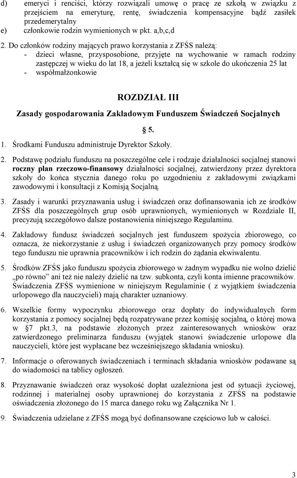 Do członków rodziny mających prawo korzystania z ZFŚS należą: - dzieci własne, przysposobione, przyjęte na wychowanie w ramach rodziny zastępczej w wieku do lat 18, a jeżeli kształcą się w szkole do