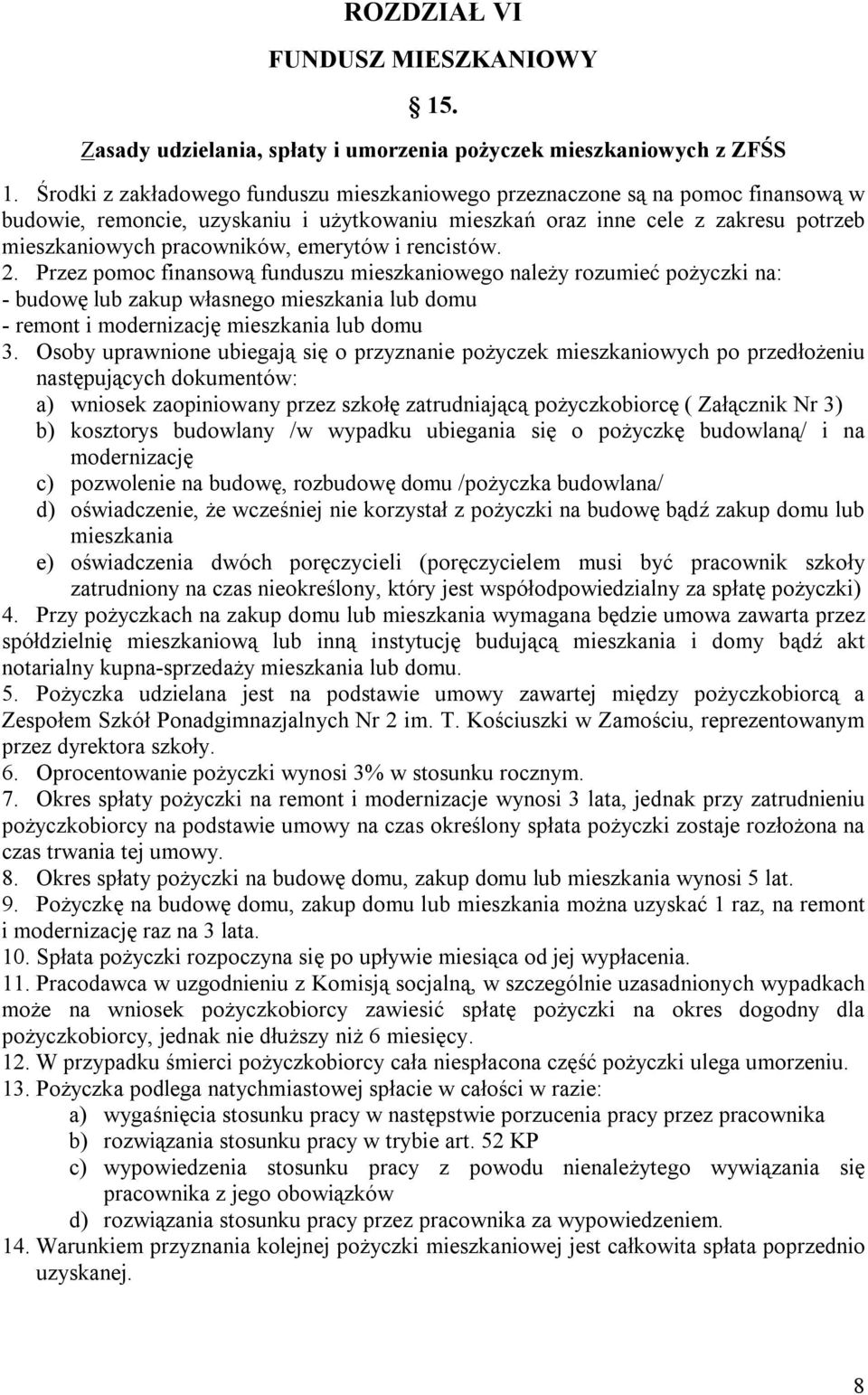 emerytów i rencistów. 2. Przez pomoc finansową funduszu mieszkaniowego należy rozumieć pożyczki na: - budowę lub zakup własnego mieszkania lub domu - remont i modernizację mieszkania lub domu 3.