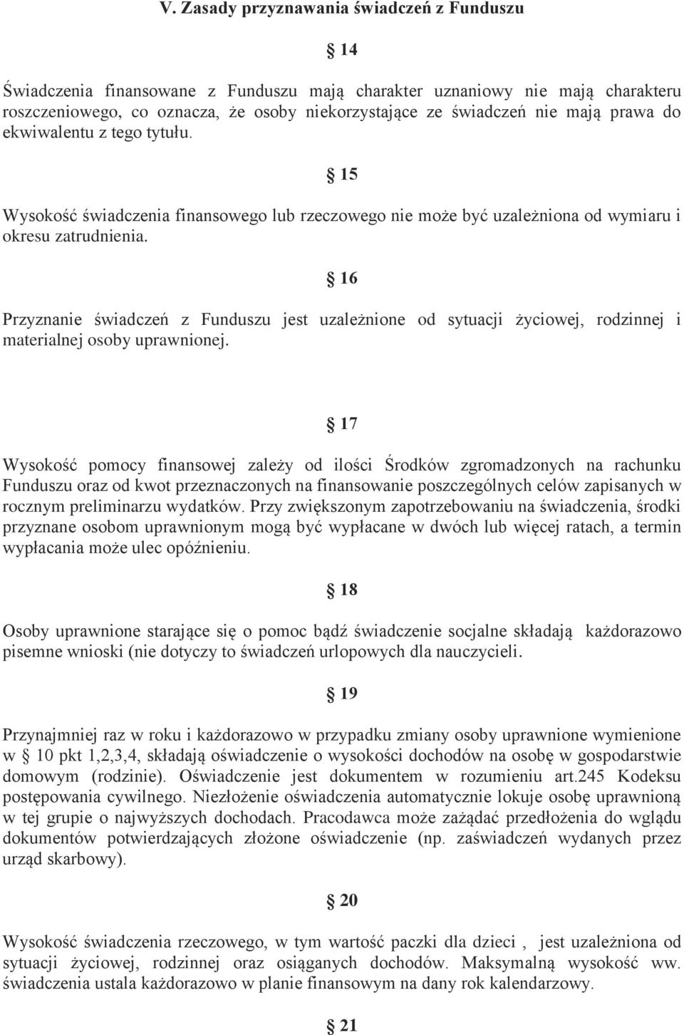 16 Przyznanie świadczeń z Funduszu jest uzależnione od sytuacji życiowej, rodzinnej i materialnej osoby uprawnionej.