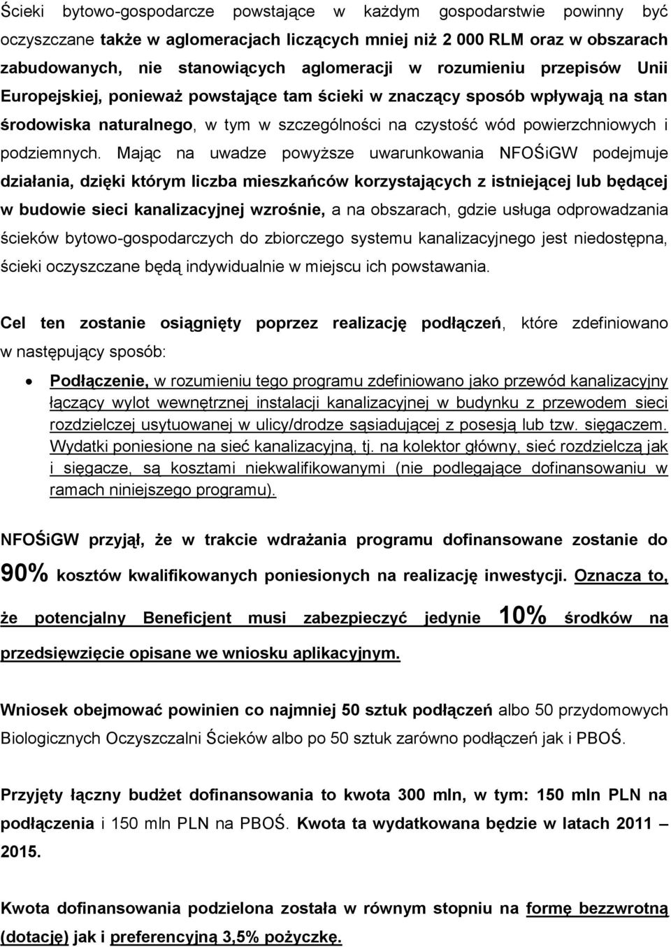 Mając na uwadze powyższe uwarunkowania NFOŚiGW podejmuje działania, dzięki którym liczba mieszkańców korzystających z istniejącej lub będącej w budowie sieci kanalizacyjnej wzrośnie, a na obszarach,