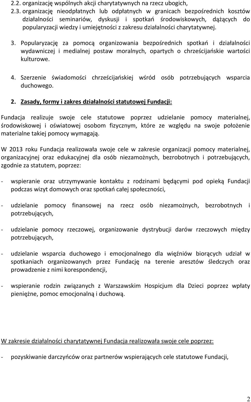 działalności charytatywnej. 3. Popularyzację za pomocą organizowania bezpośrednich spotkań i działalności wydawniczej i medialnej postaw moralnych, opartych o chrześcijańskie wartości kulturowe. 4.