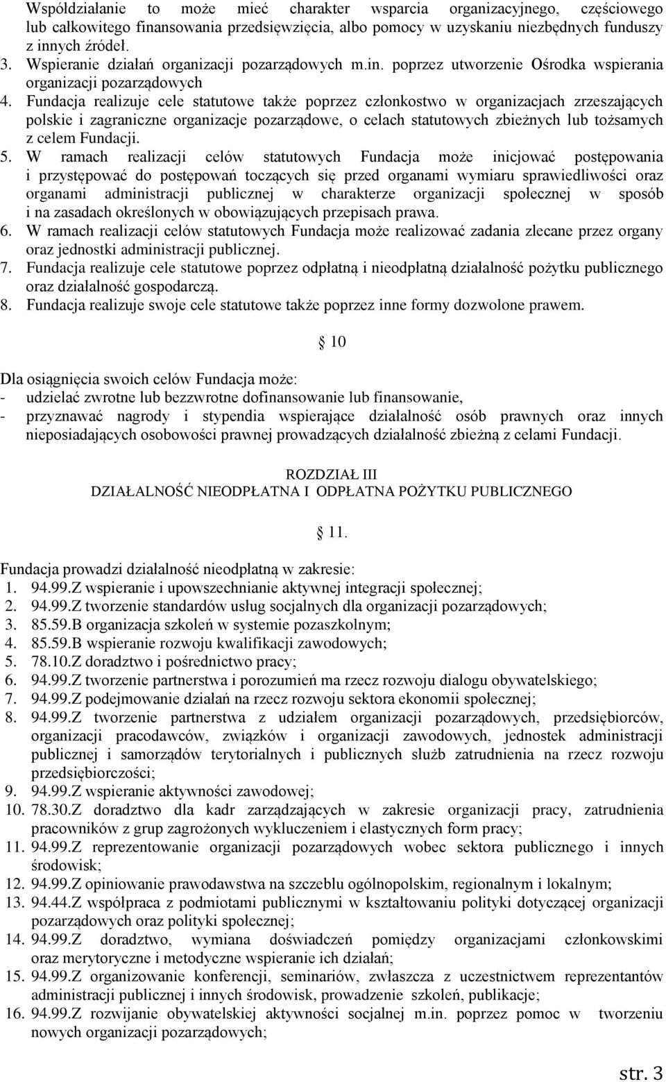 Fundacja realizuje cele statutowe także poprzez członkostwo w organizacjach zrzeszających polskie i zagraniczne organizacje pozarządowe, o celach statutowych zbieżnych lub tożsamych z celem Fundacji.