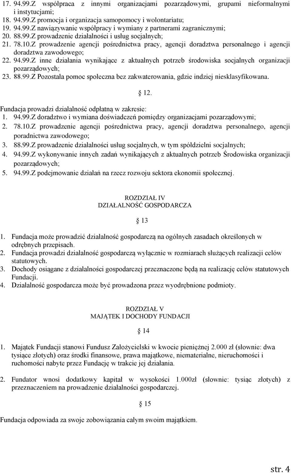 88.99.Z Pozostała pomoc społeczna bez zakwaterowania, gdzie indziej niesklasyfikowana. 12. Fundacja prowadzi działalność odpłatną w zakresie: 1. 94.99.Z doradztwo i wymiana doświadczeń pomiędzy organizacjami pozarządowymi; 2.