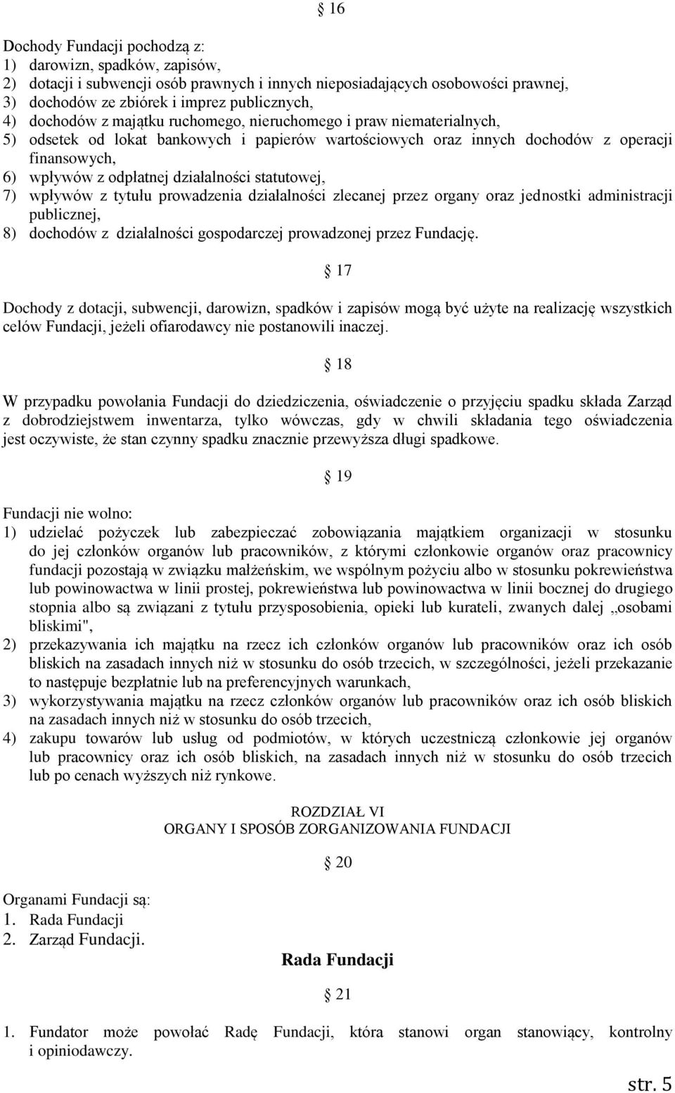 działalności statutowej, 7) wpływów z tytułu prowadzenia działalności zlecanej przez organy oraz jednostki administracji publicznej, 8) dochodów z działalności gospodarczej prowadzonej przez Fundację.