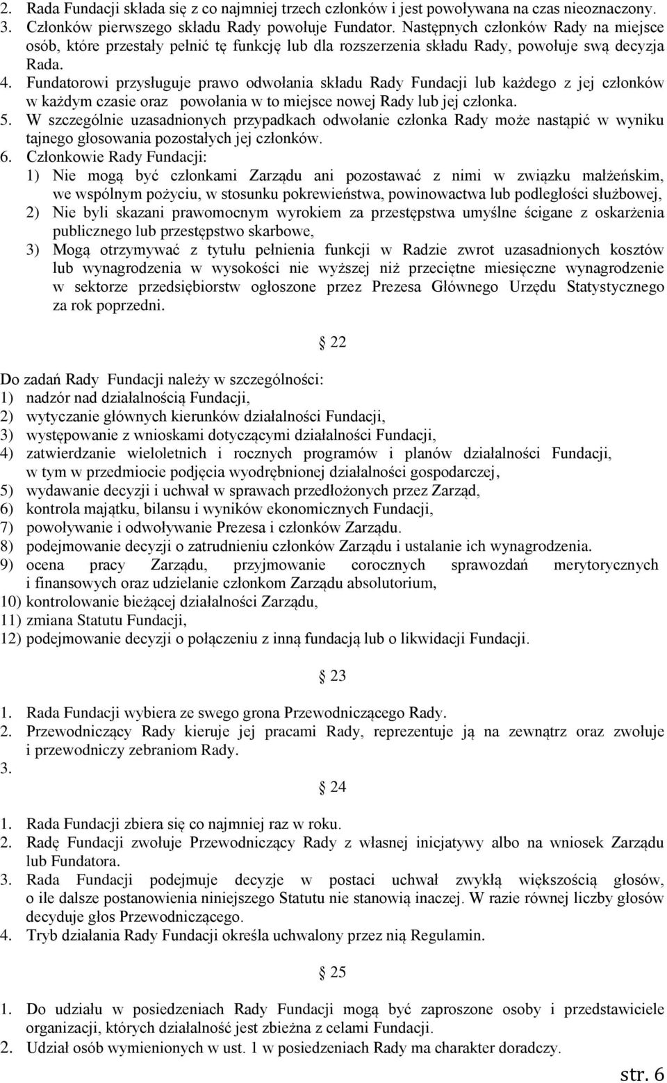 Fundatorowi przysługuje prawo odwołania składu Rady Fundacji lub każdego z jej członków w każdym czasie oraz powołania w to miejsce nowej Rady lub jej członka. 5.