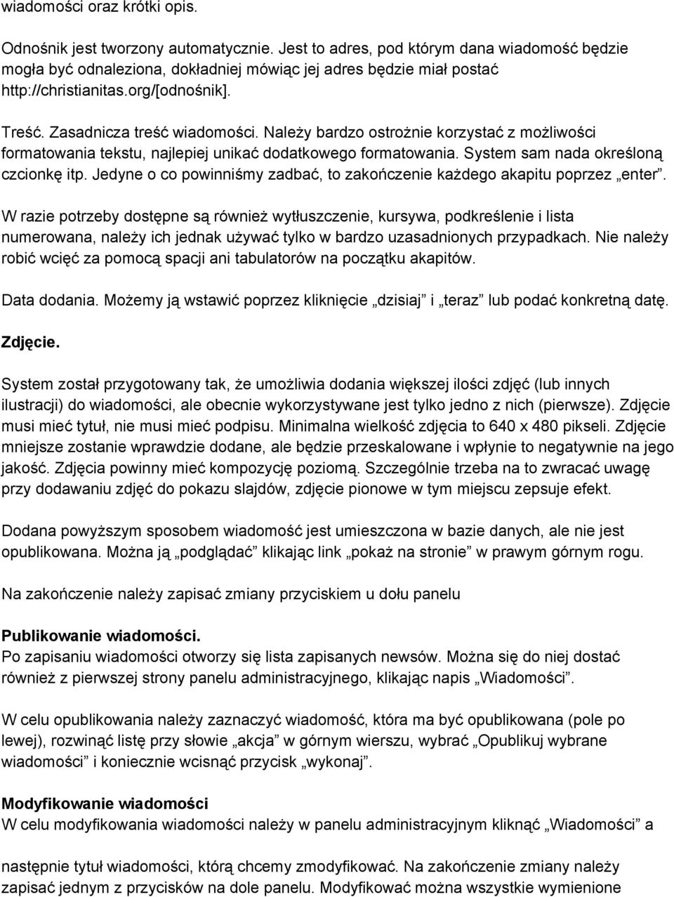 Należy bardzo ostrożnie korzystać z możliwości formatowania tekstu, najlepiej unikać dodatkowego formatowania. System sam nada określoną czcionkę itp.