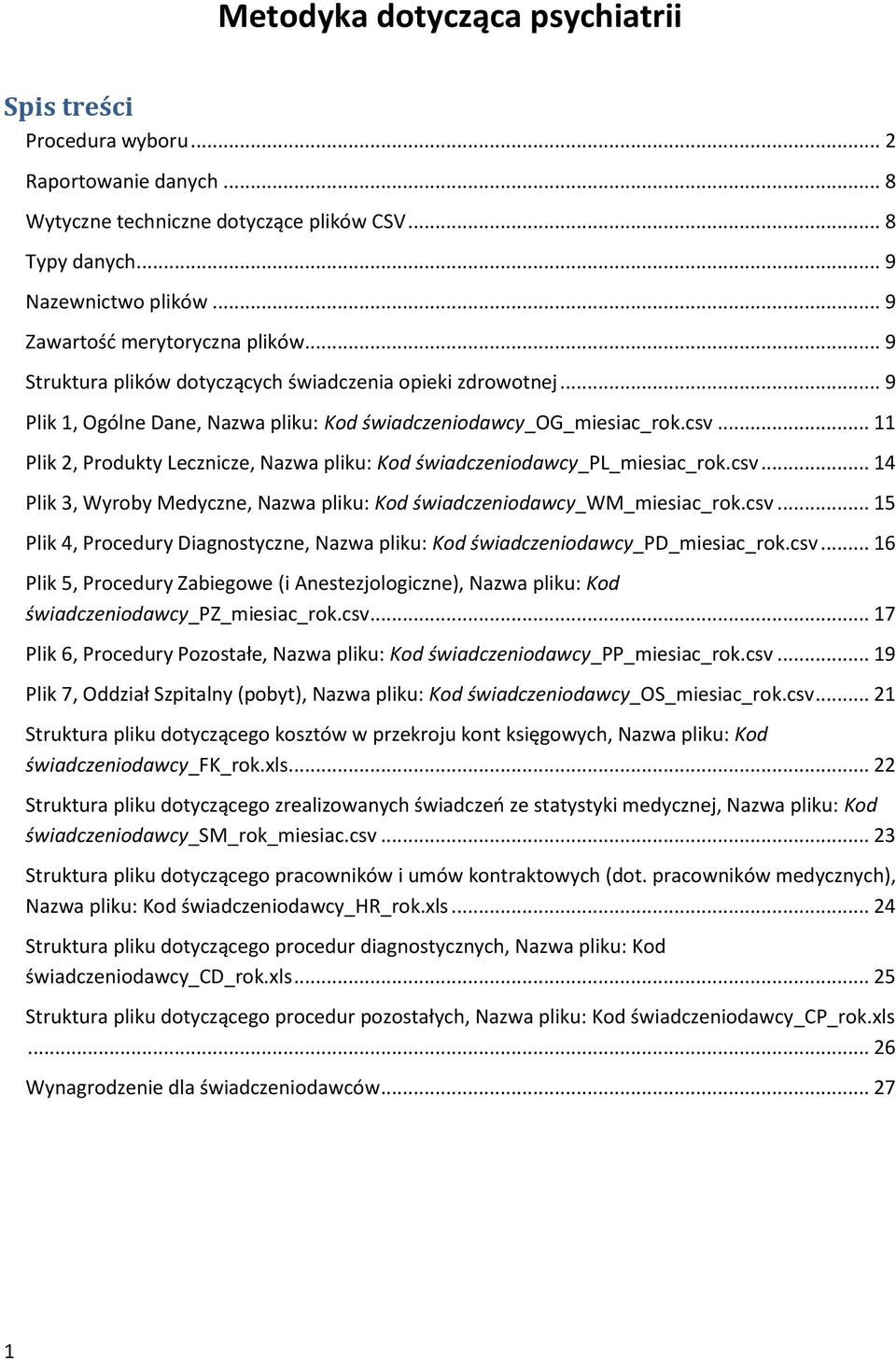 .. 11 Plik 2, Prdukty Lecznicze, Nazwa pliku: Kd świadczenidawcy_pl_miesiac_rk.csv... 14 Plik 3, Wyrby Medyczne, Nazwa pliku: Kd świadczenidawcy_wm_miesiac_rk.csv... 15 Plik 4, Prcedury Diagnstyczne, Nazwa pliku: Kd świadczenidawcy_pd_miesiac_rk.