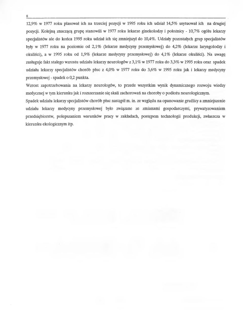 Udziały pozostałych grup specjalistów były w 1977 roku na poziomie od 2,1% (lekarze medycyny przemysłowej) do 4,2% (lekarze laryngolodzy i okuliści), a w 1995 roku od 1,9% (lekarze medycyny