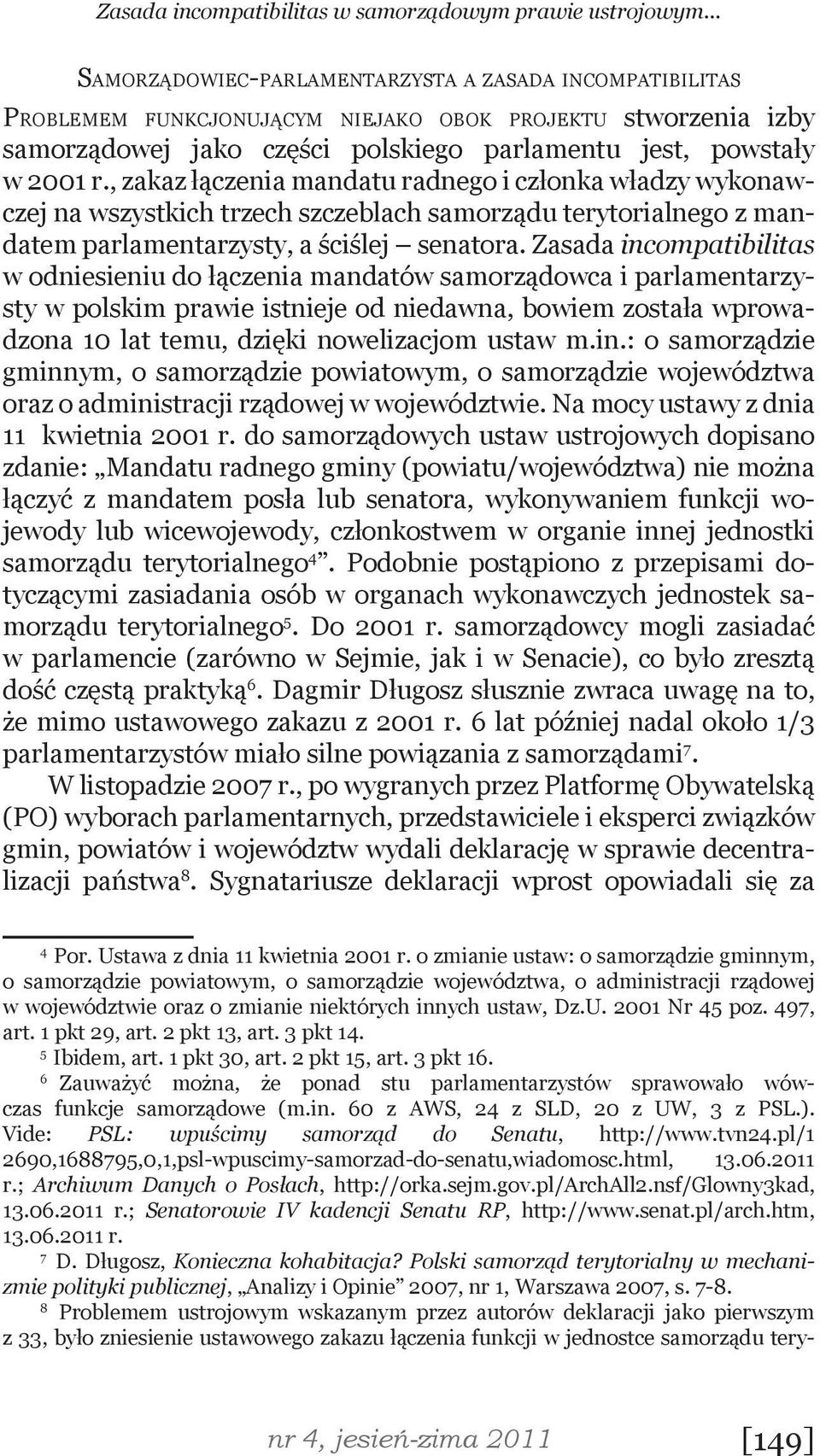 , zakaz łączenia mandatu radnego i członka władzy wykonawczej na wszystkich trzech szczeblach samorządu terytorialnego z mandatem parlamentarzysty, a ściślej senatora.