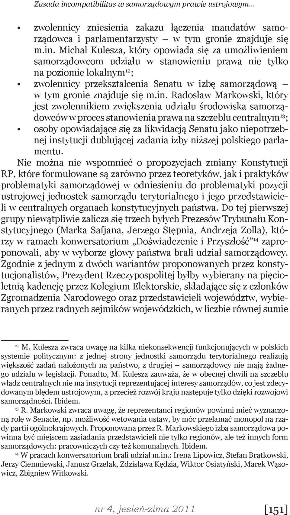 Michał Kulesza, który opowiada się za umożliwieniem samorządowcom udziału w stanowieniu prawa nie tylko na poziomie lokalnym 12 ; zwolennicy przekształcenia Senatu w izbę samorządową w tym gronie