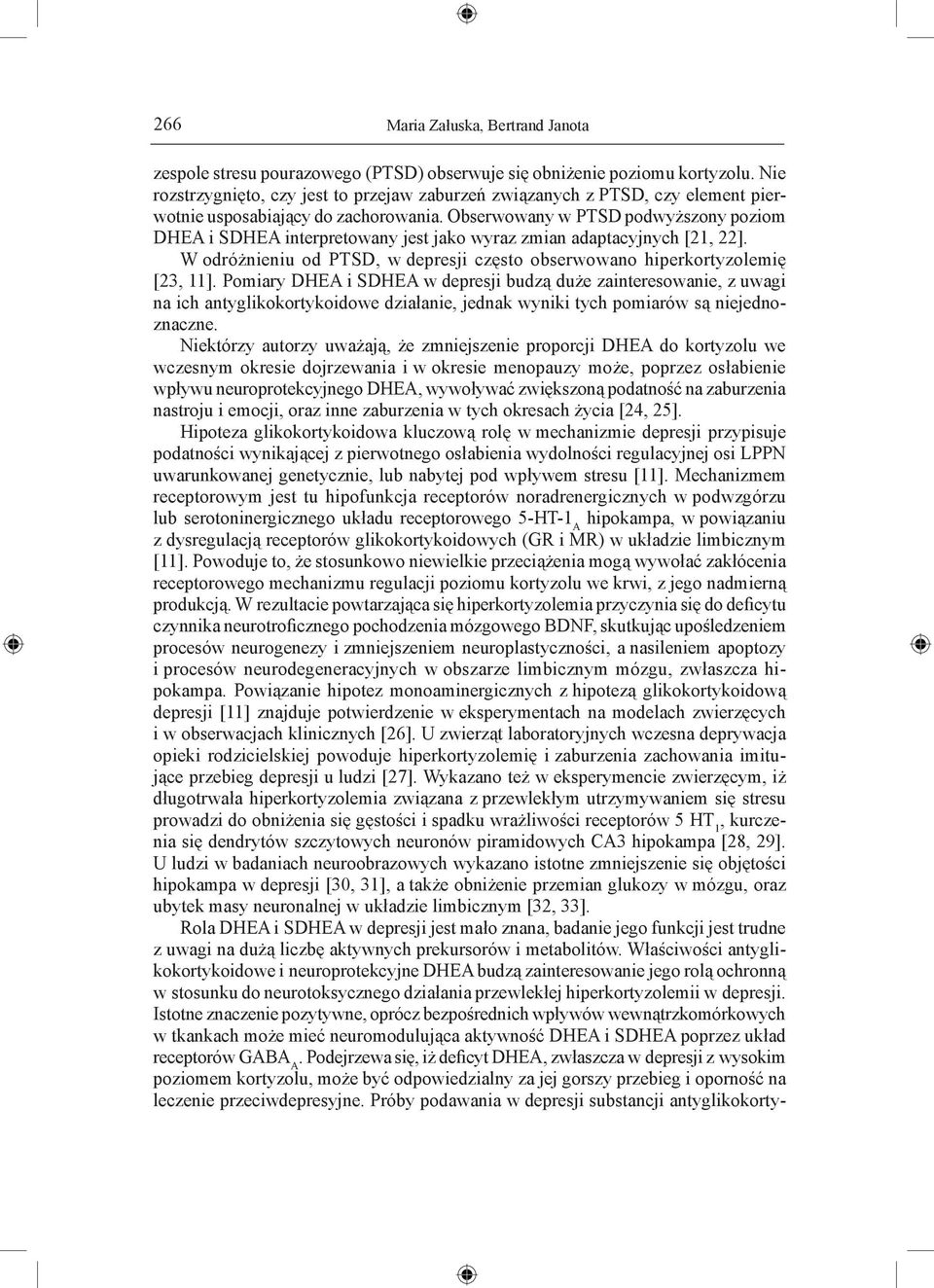 Obserwowany w PTSD podwyższony poziom DHEA i SDHEA interpretowany jest jako wyraz zmian adaptacyjnych [21, 22]. W odróżnieniu od PTSD, w depresji często obserwowano hiperkortyzolemię [23, 11].