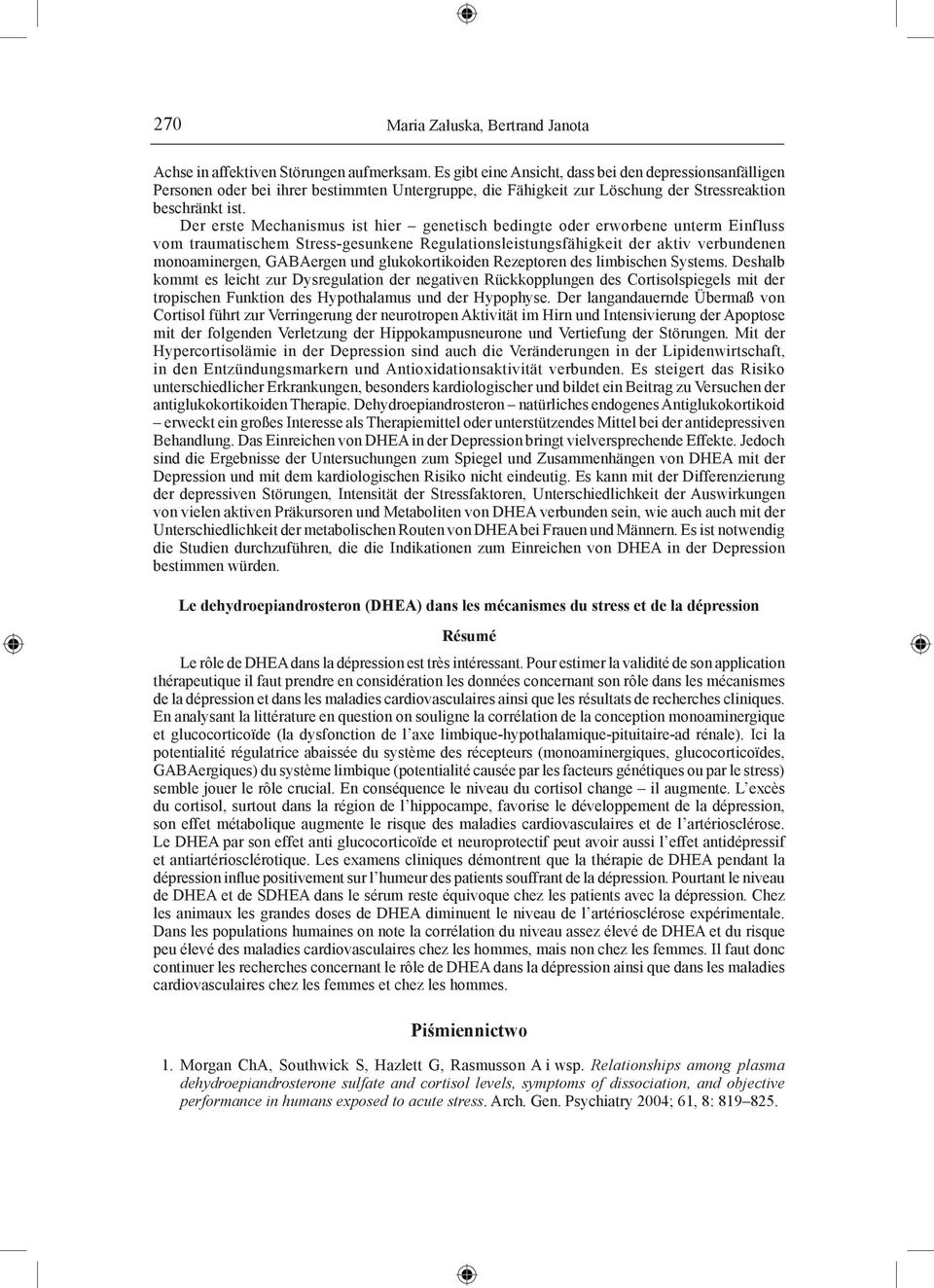 Der erste Mechanismus ist hier genetisch bedingte oder erworbene unterm Einfluss vom traumatischem Stress-gesunkene Regulationsleistungsfähigkeit der aktiv verbundenen monoaminergen, GABAergen und