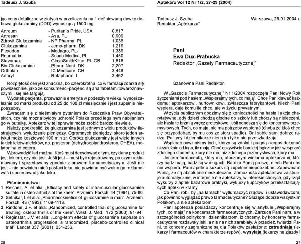 Artresan - Asa, PL 0,909 Zdrovit Glukozamina - NP Pharma, PL 1,036 Glukozamina - Jemo-pharm, DK 1,219 Flexodon - Medagro, PL-I 1,389 Reumatrix - Scano Medica, PL 1,450 Stavomax - GlaxoSmithKline,