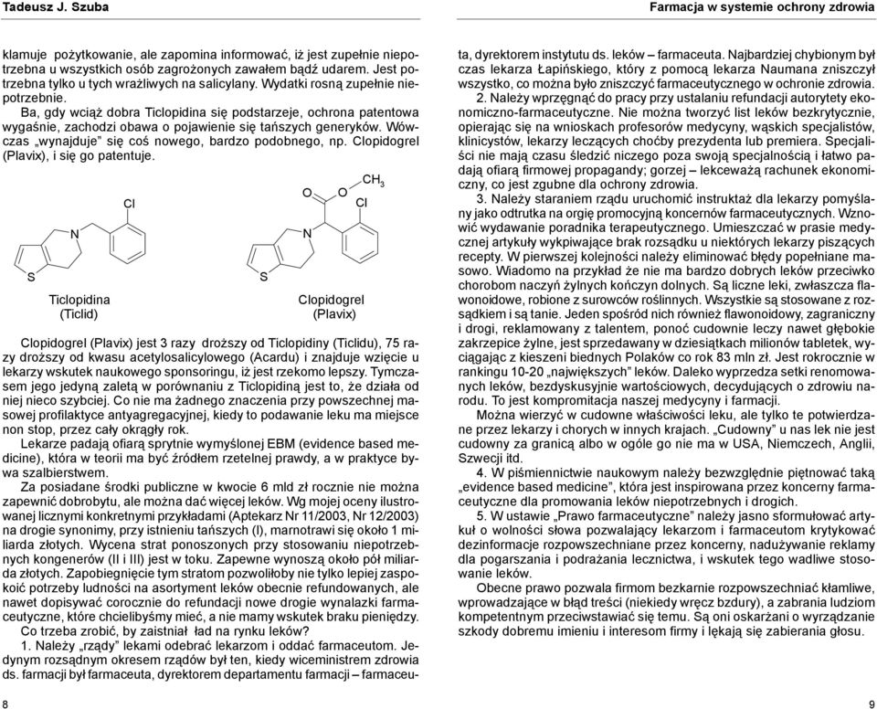 Ba, gdy wciąż dobra Ticlopidina się podstarzeje, ochrona patentowa wygaśnie, zachodzi obawa o pojawienie się tańszych generyków. Wówczas wynajduje się coś nowego, bardzo podobnego, np.