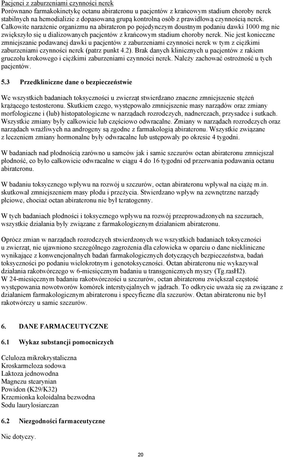 Nie jest konieczne zmniejszanie podawanej dawki u pacjentów z zaburzeniami czynności nerek w tym z ciężkimi zaburzeniami czynności nerek (patrz punkt 4.2).