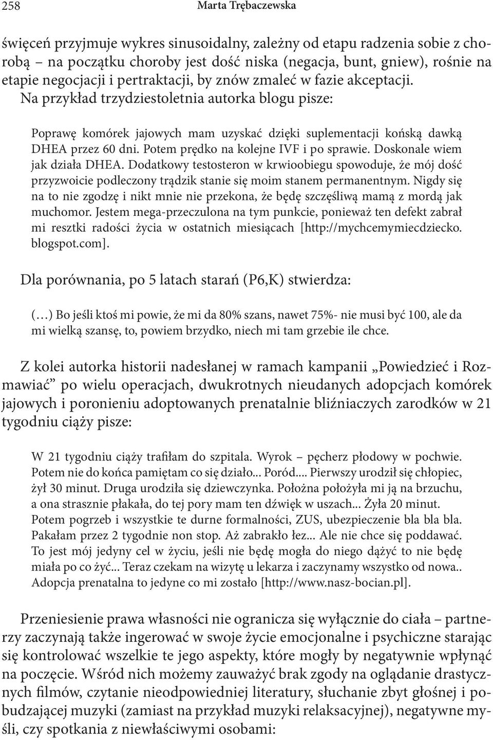 Potem prędko na kolejne IVF i po sprawie. Doskonale wiem jak działa DHEA. Dodatkowy testosteron w krwioobiegu spowoduje, że mój dość przyzwoicie podleczony trądzik stanie się moim stanem permanentnym.