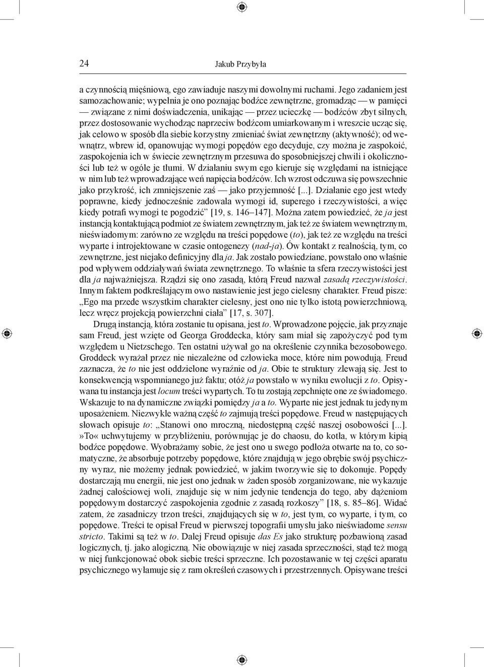 wychodząc naprzeciw bodźcom umiarkowanym i wreszcie ucząc się, jak celowo w sposób dla siebie korzystny zmieniać świat zewnętrzny (aktywność); od wewnątrz, wbrew id, opanowując wymogi popędów ego