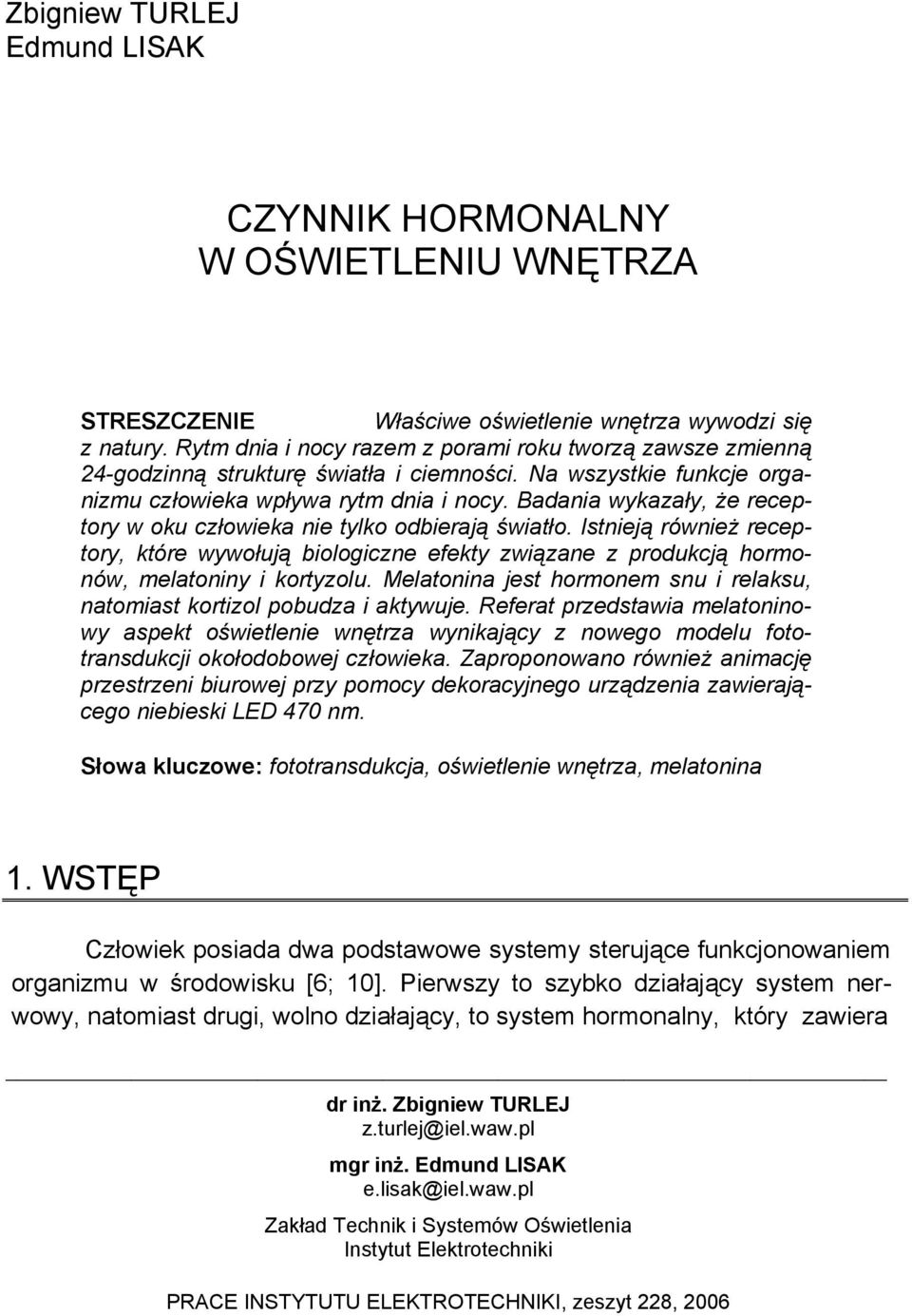 Badania wykazały, że receptory w oku człowieka nie tylko odbierają światło. Istnieją również receptory, które wywołują biologiczne efekty związane z produkcją hormonów, melatoniny i kortyzolu.