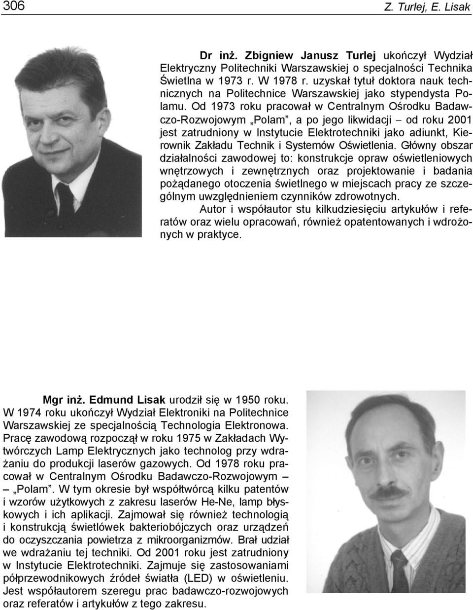 Od 1973 roku pracował w Centralnym Ośrodku Badawczo-Rozwojowym Polam, a po jego likwidacji od roku 2001 jest zatrudniony w Instytucie Elektrotechniki jako adiunkt, Kierownik Zakładu Technik i