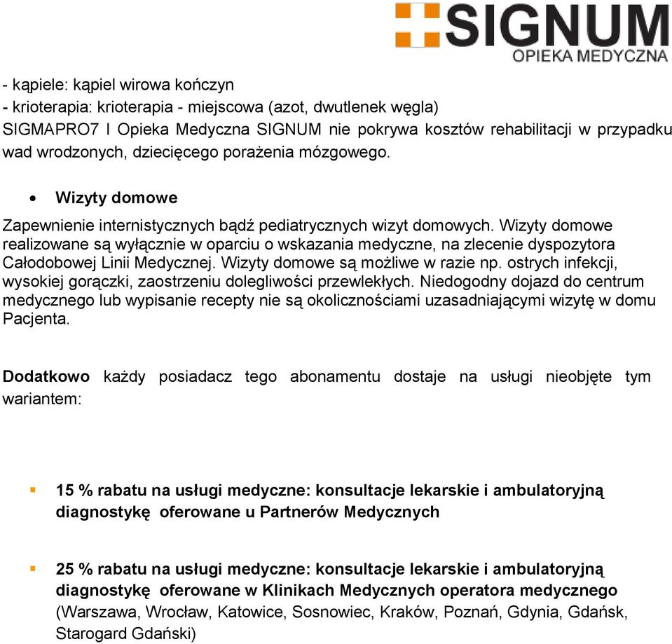 Wizyty domowe realizowane są wyłącznie w oparciu o wskazania medyczne, na zlecenie dyspozytora Całodobowej Linii Medycznej. Wizyty domowe są możliwe w razie np.