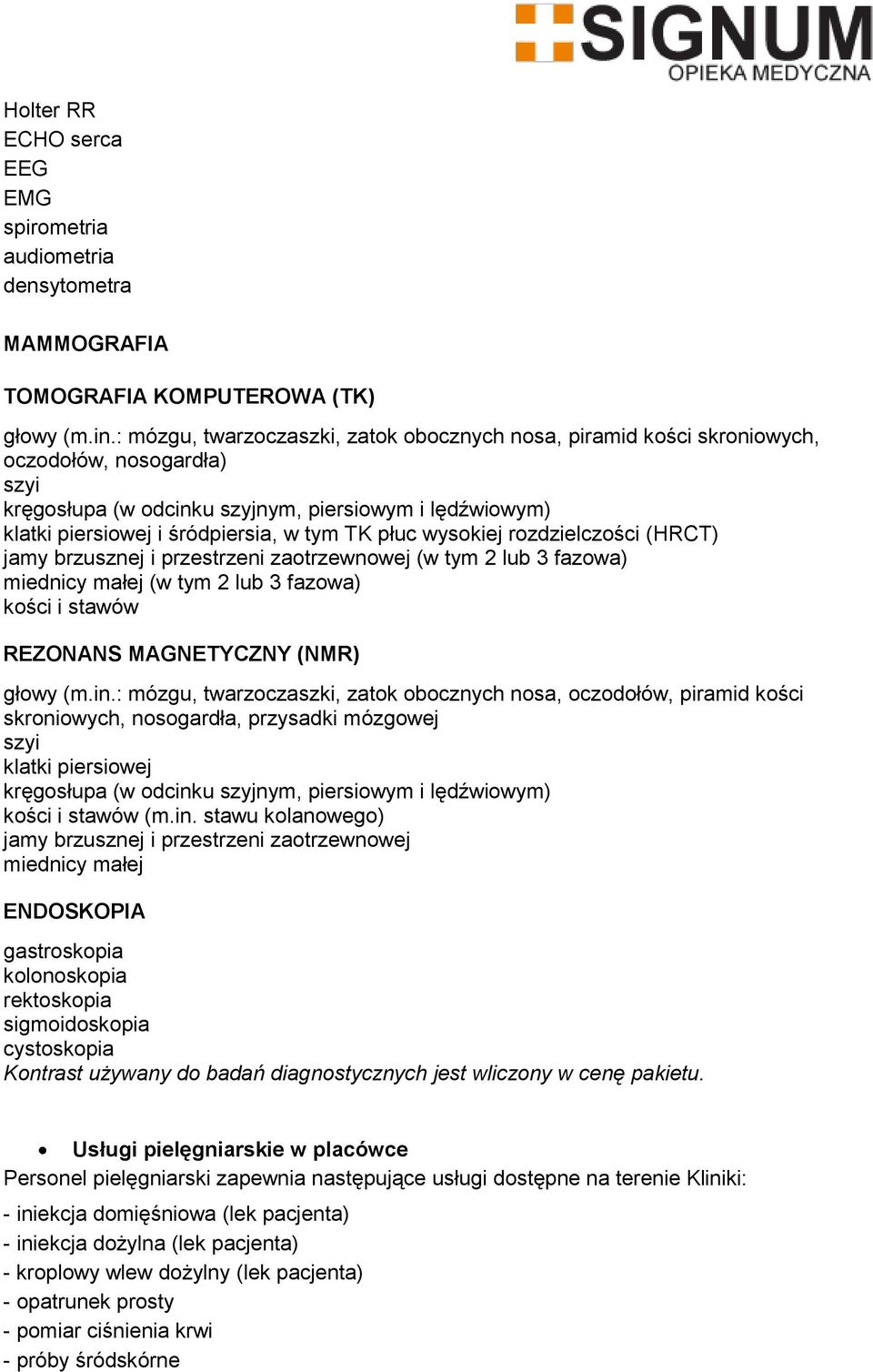 płuc wysokiej rozdzielczości (HRCT) jamy brzusznej i przestrzeni zaotrzewnowej (w tym 2 lub 3 fazowa) miednicy małej (w tym 2 lub 3 fazowa) kości i stawów REZONANS MAGNETYCZNY (NMR) głowy (m.in.