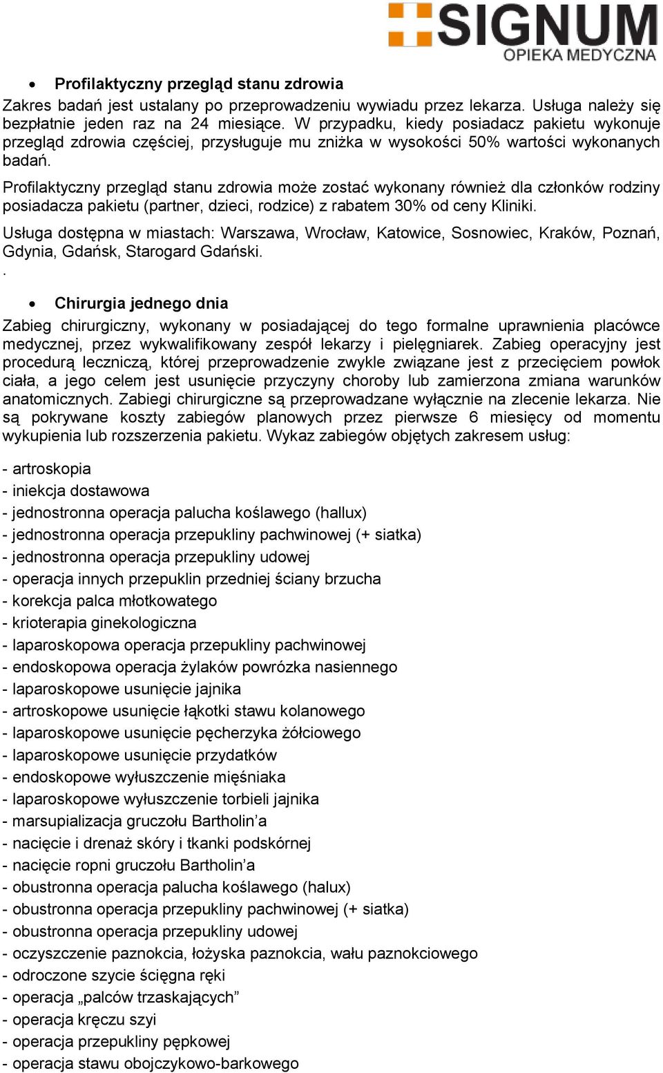 Profilaktyczny przegląd stanu zdrowia może zostać wykonany również dla członków rodziny posiadacza pakietu (partner, dzieci, rodzice) z rabatem 30% od ceny Kliniki.