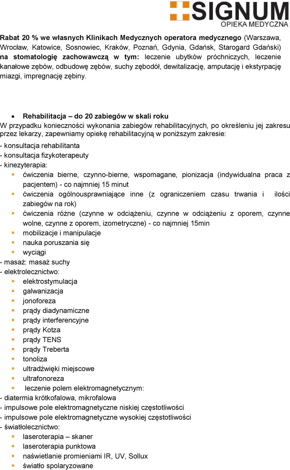 Rehabilitacja do 20 zabiegów w skali roku W przypadku konieczności wykonania zabiegów rehabilitacyjnych, po określeniu jej zakresu przez lekarzy, zapewniamy opiekę rehabilitacyjną w poniższym