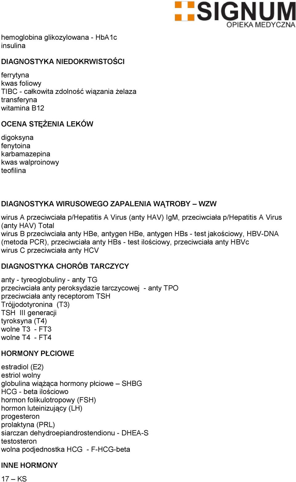 Total wirus B przeciwciała anty HBe, antygen HBe, antygen HBs - test jakościowy, HBV-DNA (metoda PCR), przeciwciała anty HBs - test ilościowy, przeciwciała anty HBVc wirus C przeciwciała anty HCV