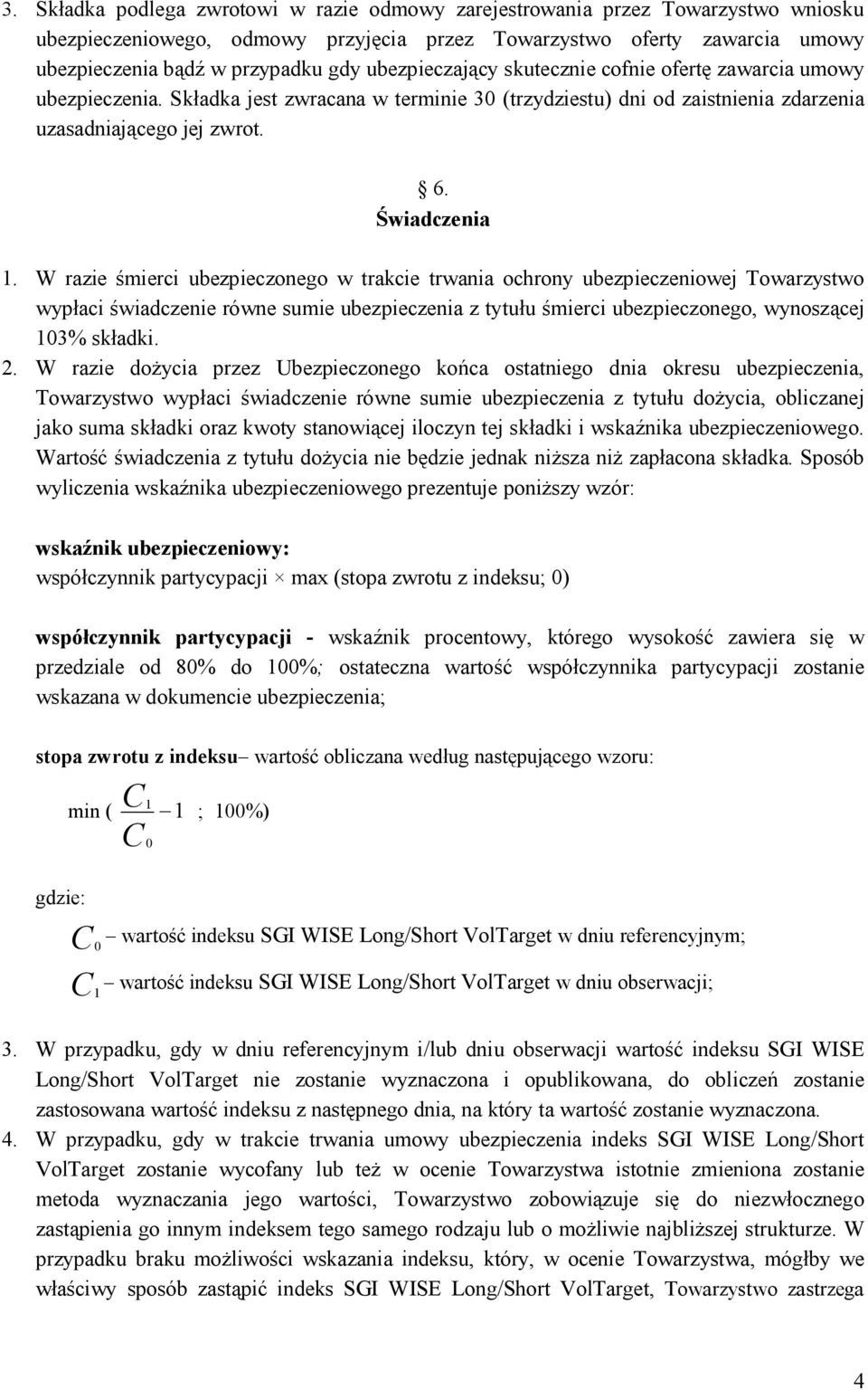 W razie śmierci ubezpieczonego w trakcie trwania ochrony ubezpieczeniowej Towarzystwo wypłaci świadczenie równe sumie ubezpieczenia z tytułu śmierci ubezpieczonego, wynoszącej 103% składki. 2.