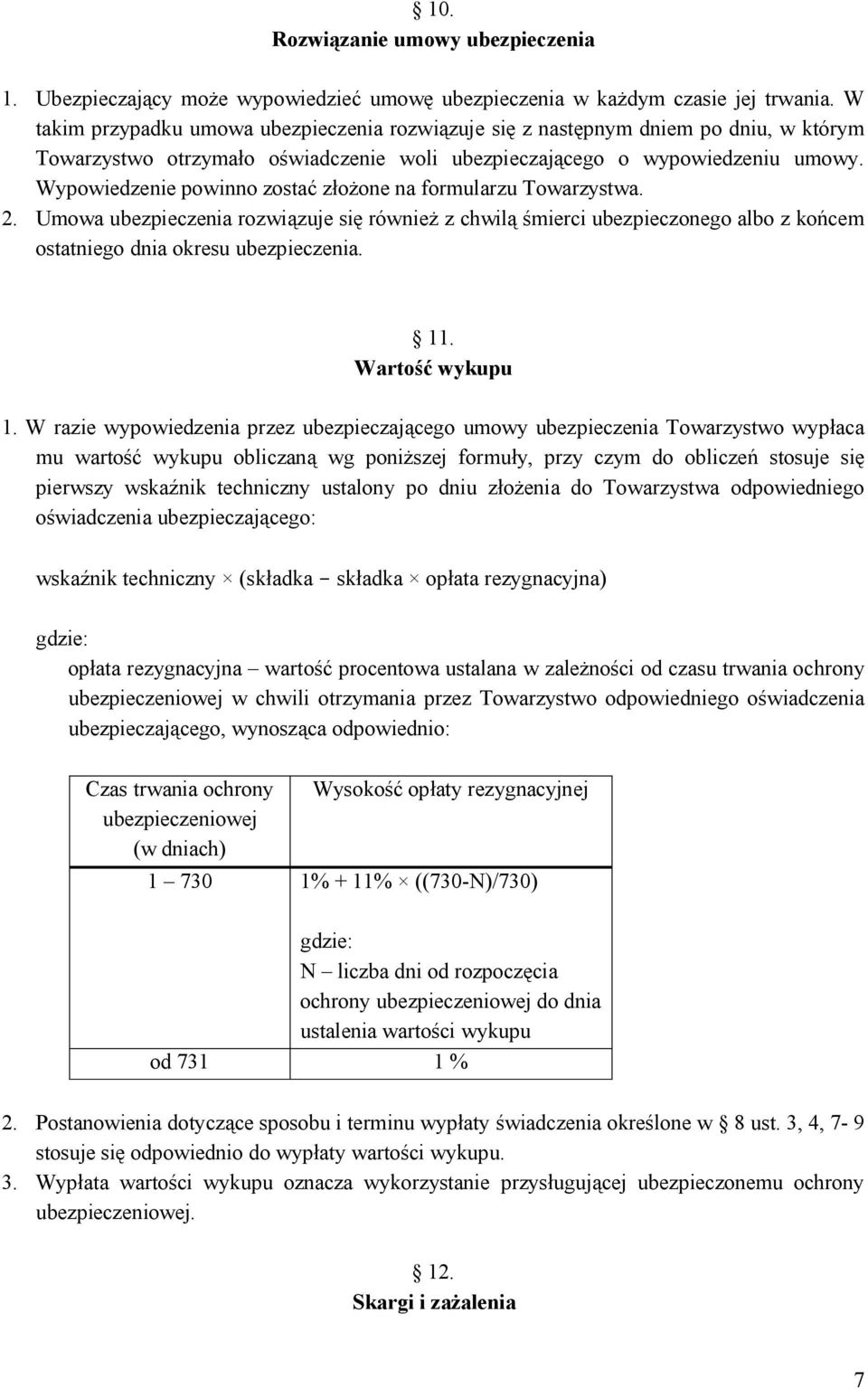 Wypowiedzenie powinno zostać złożone na formularzu Towarzystwa. 2. Umowa ubezpieczenia rozwiązuje się również z chwilą śmierci ubezpieczonego albo z końcem ostatniego dnia okresu ubezpieczenia. 11.