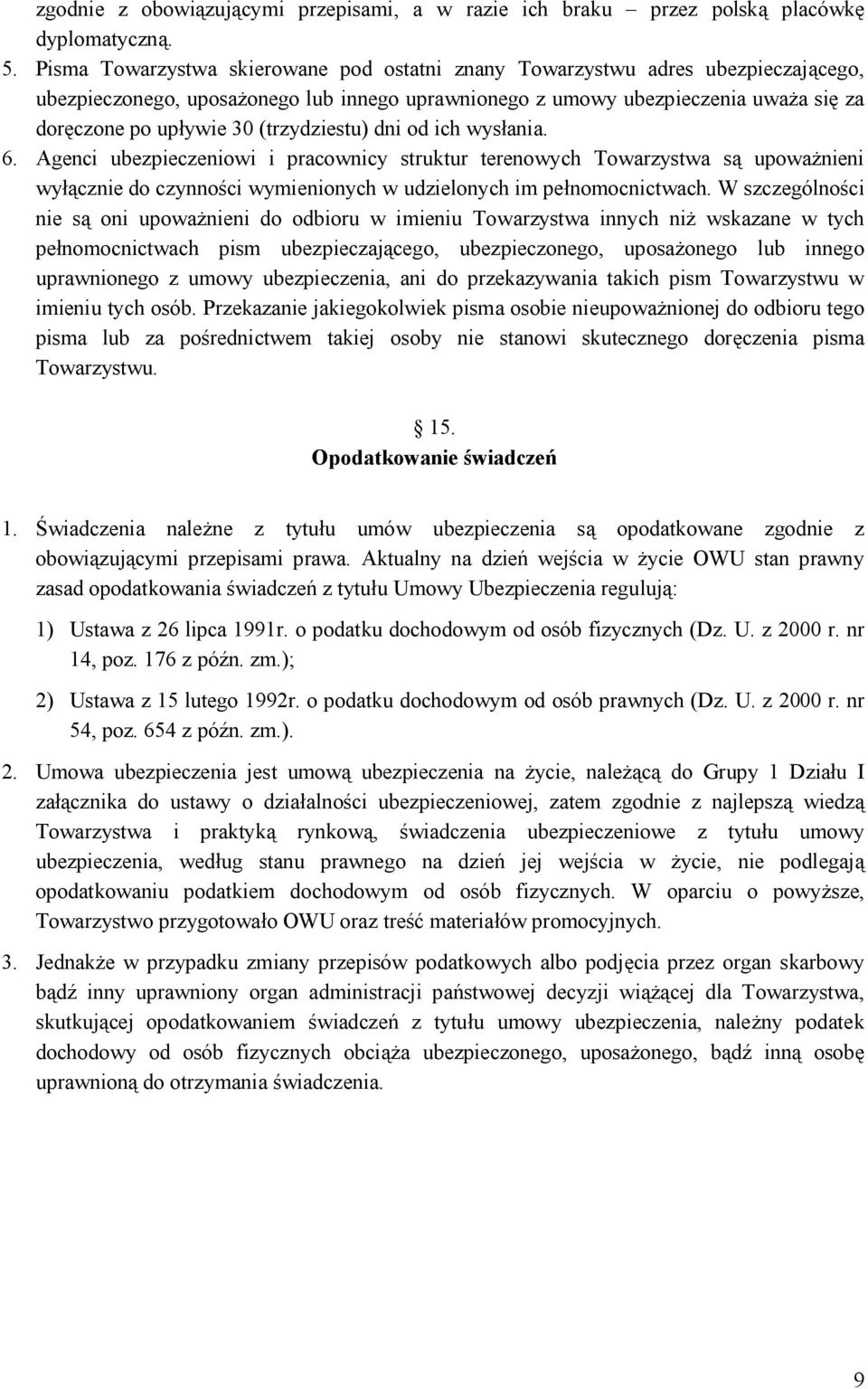 (trzydziestu) dni od ich wysłania. 6. Agenci ubezpieczeniowi i pracownicy struktur terenowych Towarzystwa są upoważnieni wyłącznie do czynności wymienionych w udzielonych im pełnomocnictwach.